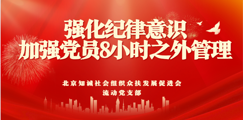 北京知诚社会组织众扶发展促进会党支部强化纪律意识 聚焦党员“八小时之外” 管理学习